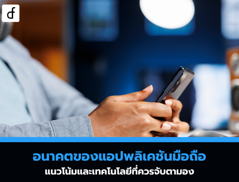 อนาคตของแอปพลิเคชันมือถือ: แนวโน้มและเทคโนโลยีที่ควรจับตามอง